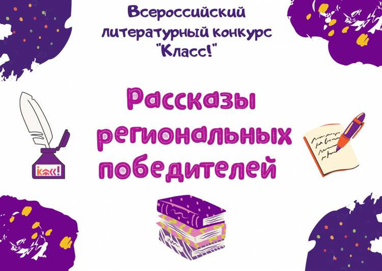 Рассказы региональных победителей четвертого сезона Всероссийского литературного конкурса Класс!